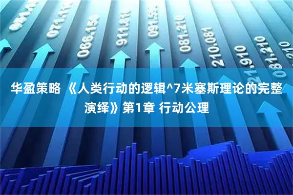 华盈策略 《人类行动的逻辑^7米塞斯理论的完整演绎》第1章 行动公理